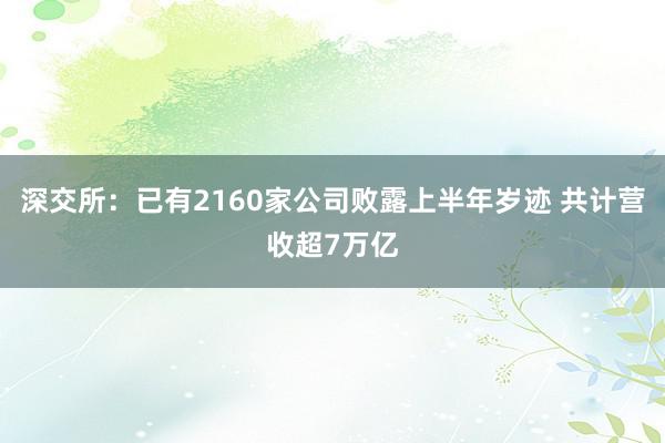 深交所：已有2160家公司败露上半年岁迹 共计营收超7万亿